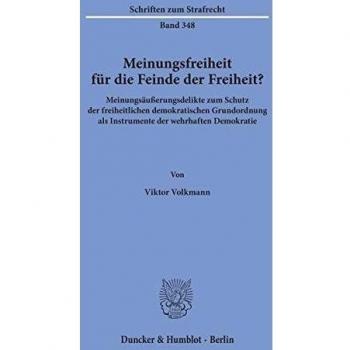 Meinungsfreiheit für die Feinde der Freiheit?: Meinungsäußerungsdelikte zum Schutz der freiheitlichen demokratischen Grundordnung als Instrumente der wehrhaften Demokratie. (Schriften zum Strafrecht)