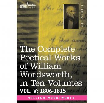 The Complete Poetical Works of William Wordsworth, in Ten Volumes