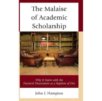 Malaise of Academic Scholarship: Why It Starts with the Doctoral Dissertation as a Baptism of Fire