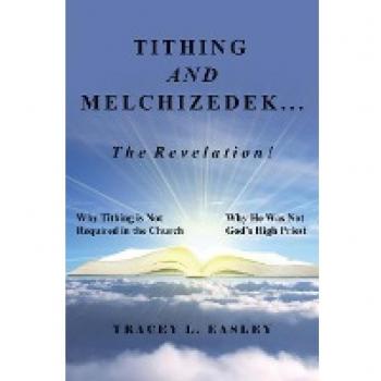 Tithing and Melchizedek-The Revelation!: Why Tithing Is Not Required in the Church Why He Was Not God's High Priest