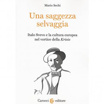 Una saggezza selvaggia. Italo Svevo e la cultura europea nel vortice della «Krisis»