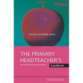 The Primary Headteacher's Handbook: The Essential Guide for Primary Heads (Primary Essentials Series)