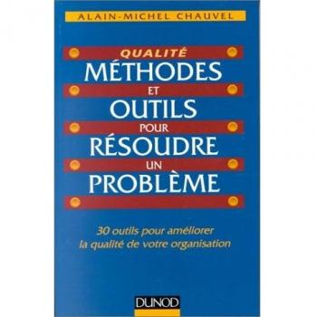 METHODES ET OUTILS POUR RESOUDRE UN PROBLEME. 30 outils pour améliorer la qualité de votre organisation (Fonction Entrep)