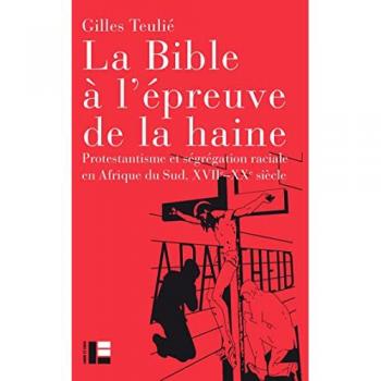 La Bible à l'épreuve de la haine : protestantisme et ségrégation raciale en Afrique du Sud, XVIIe-XXe siècle