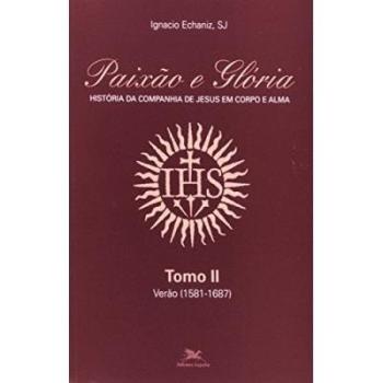 Paixão e glória. História da cia. De jesus em corpo e alma ii. Verão. 1581-1687