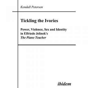 Tickling the Ivories: Power, Violence, Sex and Identity in Elfriede Jelinek's The Piano Teacher