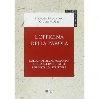 L' officina della parola. Dalla notizia al romanzo: guida all'uso di stili e registri della scrittura