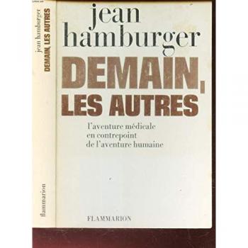 Jean Hamburger Demain, Les Autres : L'Aventure Médicale En Contrepoint De L'Aventure Humaine