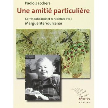 Une amitié particulière. Correspondance et rencontres avec Marguerite Yourcenar