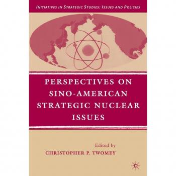 Perspectives on Sino-American Strategic Nuclear Issues, INITIATIVES IN STRATEGIC STUDIES: ISSUES AND POLICIES