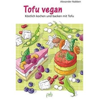Tofu vegan: Köstlich kochen und backen mit Tofu