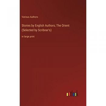 Stories by English Authors; The Orient (Selected by Scribner's): in large print