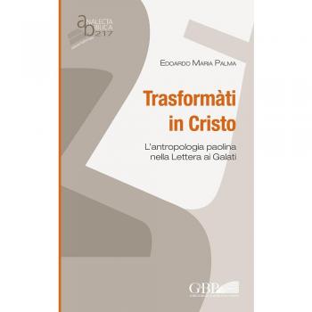 Trasformati in Cristo. L'antropologia paolina nella lettera ai Galati