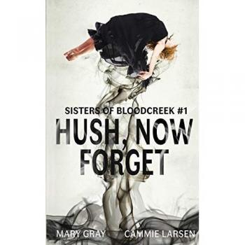 Hush, Now Forget (Sisters of Bloodcreek, Band 1)