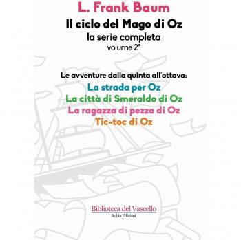 Il ciclo del mago di Oz: La strada per OZ-La città di Smeraldo di Oz-La ragazza di pezza di Oz-Tik-tok di Oz. Vol. 2