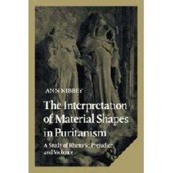 The Interpretation of Material Shapes in Puritanism: A Study of Rhetoric, Prejudice, and Violence
