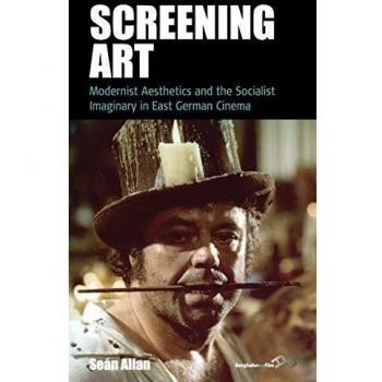 Screening Art: Modernist Aesthetics and the Socialist Imaginary in East German Cinema (Film Europa, 20)