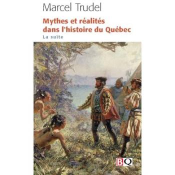 Trudel Marcel Mythes Et Réalités Dans L'Histoire Du Québec. La Suite