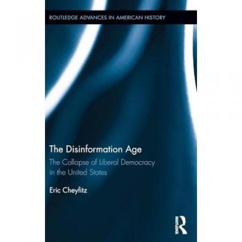 The Disinformation Age: The Collapse of Liberal Democracy in the United States (Routledge Advances in American History, 7, Band 7)