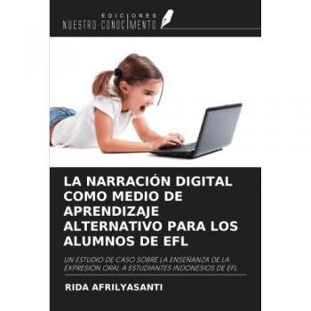LA NARRACIÓN DIGITAL COMO MEDIO DE APRENDIZAJE ALTERNATIVO PARA LOS ALUMNOS DE EFL: UN ESTUDIO DE CASO SOBRE LA ENSEÑANZA DE LA EXPRESIÓN ORAL A ESTUDIANTES INDONESIOS DE EFL