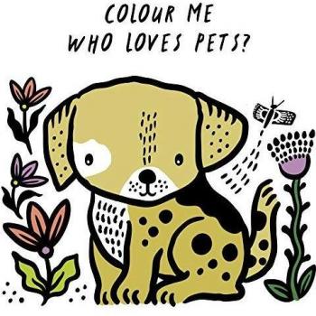 Colour Me: Who Loves Pets?: Watch Me Change Colour in Water (6) (Wee Gallery Bath Books)