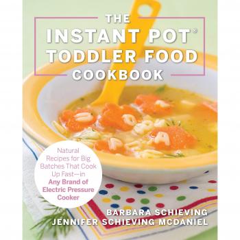 The Instant Pot Toddler Food Cookbook: Wholesome Recipes That Cook Up Fast―in Any Brand of Electric Pressure Cooker