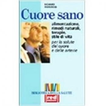 Cuore sano. Alimentazione, rimedi naturali, terapie, stile di vita per la salute del cuore e delle arterie