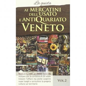 Ai mercatini dell'usato e antiquariato veneto. La guida. Mercatini noti e meno noti da visiatre con la curiosità di chi vuole trovare l'affare...: 2