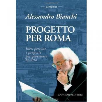 Progetto per Roma. Idee, persone e proposte per governare la città