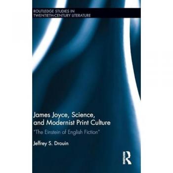 James Joyce, Science, and Modernist Print Culture: The Einstein of English Fiction (Routledge Studies in Twentieth-Century Literature, 35, Band 35)