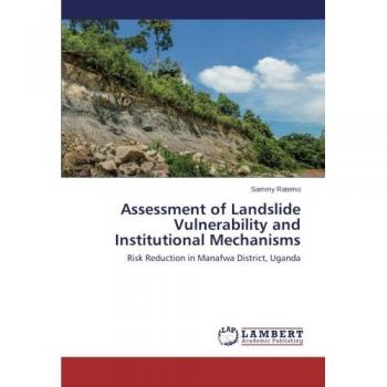 Assessment of Landslide Vulnerability and Institutional Mechanisms: Risk Reduction in Manafwa District, Uganda