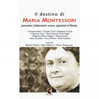 Il destino di Maria Montessori. Promozioni, rielaborazioni, censure, opposizioni al metodo