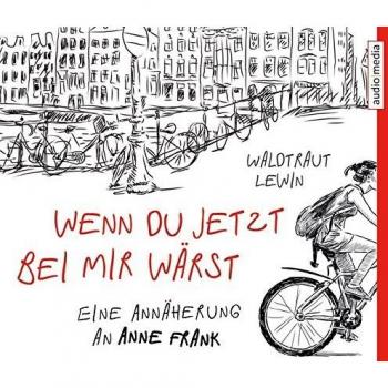 Wenn du jetzt bei mir wärst. Eine Annäherung an Anne Frank