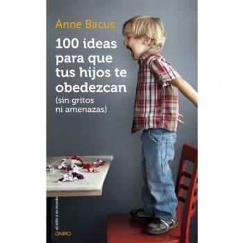 100 ideas para que tus hijos te obedezcan (sin gritos ni amenazas)