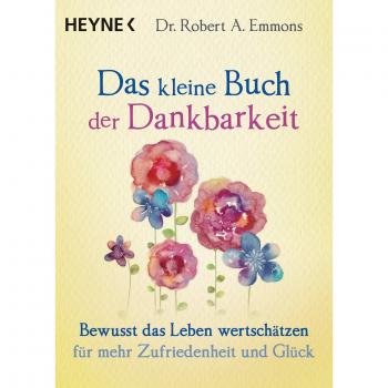 Emmons, Robert A. Das Kleine Buch Der Dankbarkeit: Bewusst Das Leben Wertschätzen Für Mehr Zufriedenheit Und Glück