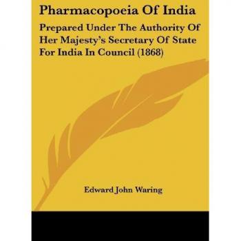 Pharmacopoeia Of India: Prepared Under The Authority Of Her Majesty's Secretary Of State For India In Council (1868)