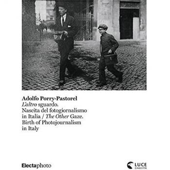 Adolfo Porry-Pastorel. L'altro sguardo. Nascita del fotogiornalismo in Italia-The Other Gaze. Birth of photojournalism in Italy. Catalogo della mostra (Roma, 1 luglio-24 ottobre 2021). Ediz. illustrata
