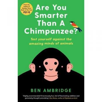 Are You Smarter Than A Chimpanzee?: Test yourself against the amazing minds of a