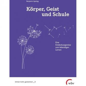 Körper-Geist-Schule: Entdeckungsreise zum lebendigen Lernen