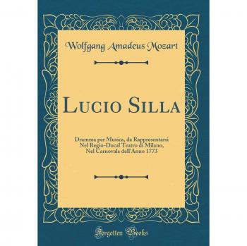 Lucio Silla: Dramma per Musica, da Rappresentarsi Nel Regio-Ducal Teatro di Milano, Nel Carnovale dell'Anno 1773