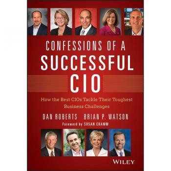 John Wiley & Sons, Inc. Confessions of a Successful CIO: How the Best CIOs Tackle Their Toughest Business Challenges (Hardback)