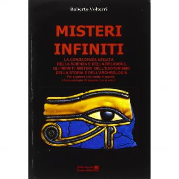 Misteri infiniti. La conoscenza negata della scienza e della religione. Gli infiniti misteri dell'esoterismo, della storia e dell'archeologia