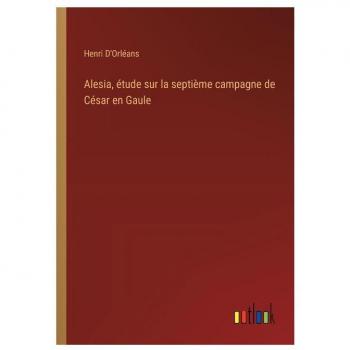 Alesia, étude sur la septième campagne de César en Gaule