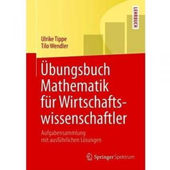 Ãbungsbuch Mathematik fÃ¼r Wirtschaftswissenschaftler: Aufgabensammlung mit ausfÃ¼hrlichen LÃ¶sungen