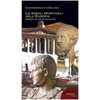 Le radici spirituali dell'Europa. Romanità ed ellenicità