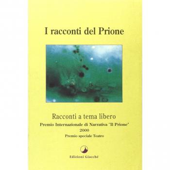 I racconti del Prione. Premio internazionale di narrativa «Il Prione» 2000 Premio speciale teatro