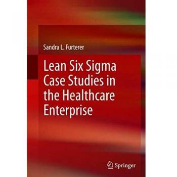 Lean Six Sigma Case Studies in the Healthcare Enterprise