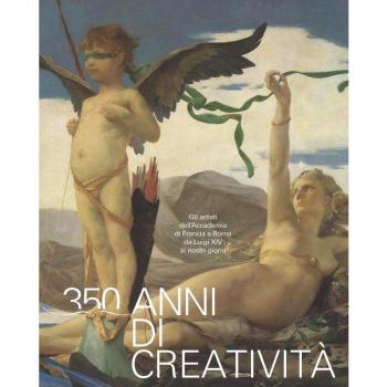 350 anni di creatività. Gli artisti dell'Accademia di Francia a Roma da Luigi XIV ai nostri giorni