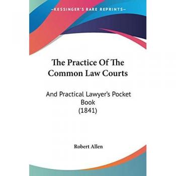 The Practice Of The Common Law Courts: And Practical Lawyer's Pocket Book (1841)