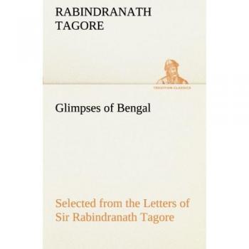 Glimpses of Bengal Selected from the Letters of Sir Rabindranath Tagore
